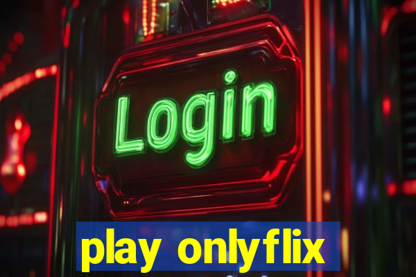 play onlyflix